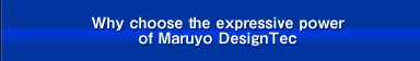 Why choose the expressive power of Maruyo DesignTec